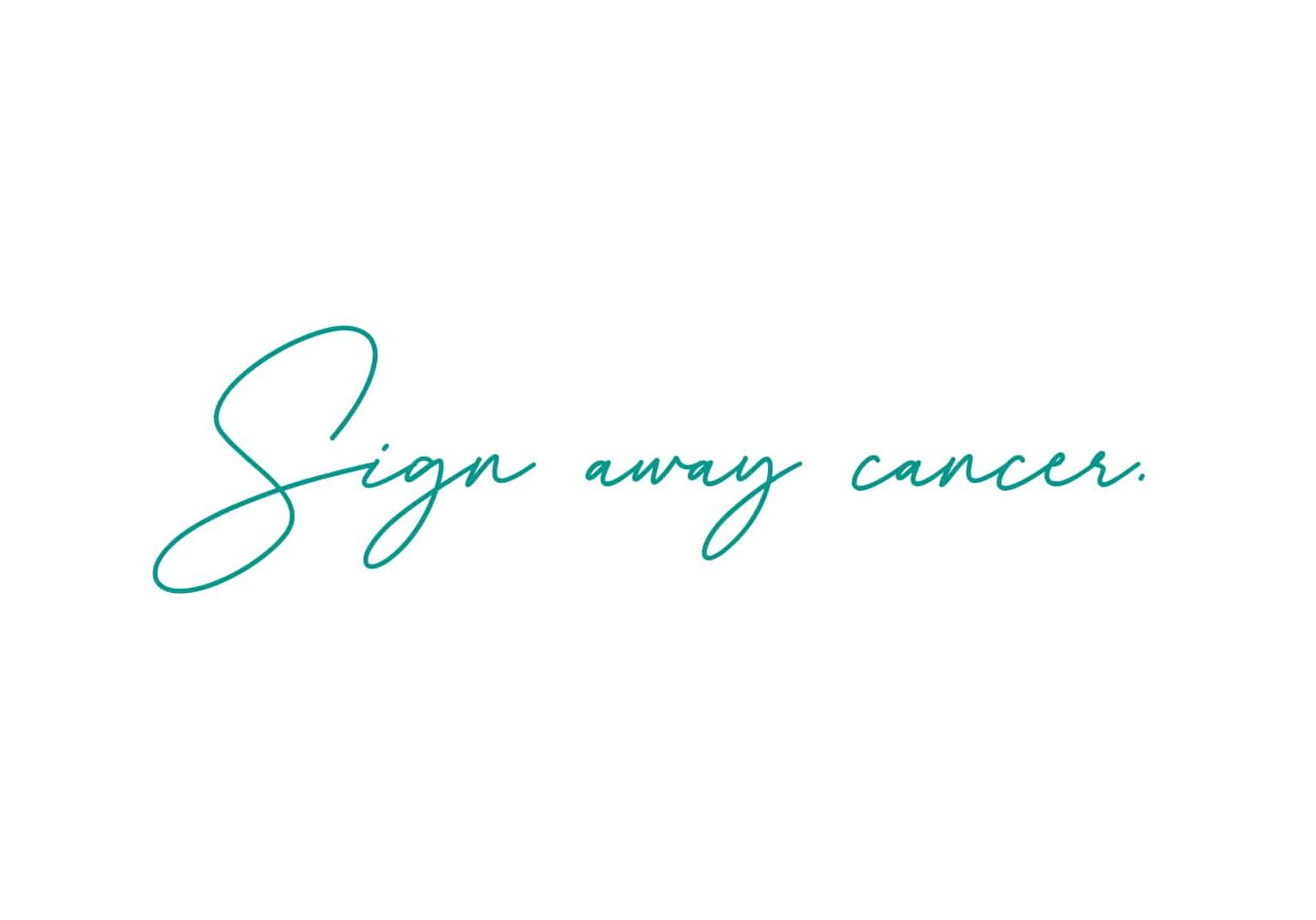 Sign away cancer